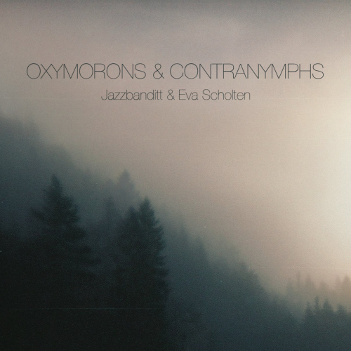 JAZZBANDITT & EVA SCHOLTE - OXYMORONS & CONTRANYMPHSJAZZBANDITT AND EVA SCHOLTEN OXYMORONS AND CONTRANYMPHS.jpg